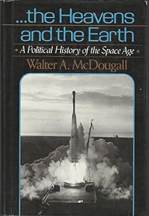 the heavens and the earth a political history of the space age 1st edition walter a mcdougall 046502887x,