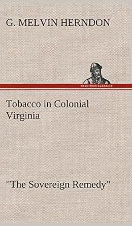 tobacco in colonial virginia the sovereign remedy 1st edition g melvin herndon 384951482x, 978-3849514822