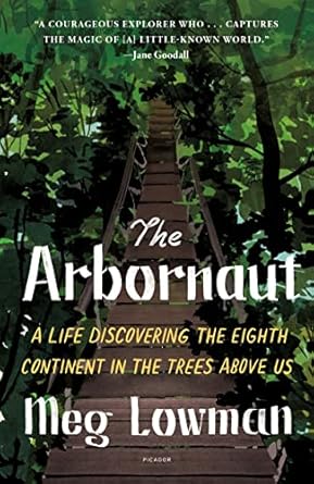 the arbornaut a life discovering the eighth continent in the trees above us 1st edition meg lowman ,sylvia a