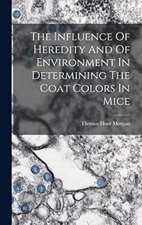 the influence of heredity and of environment in determining the coat colors in mice 1st edition thomas hunt