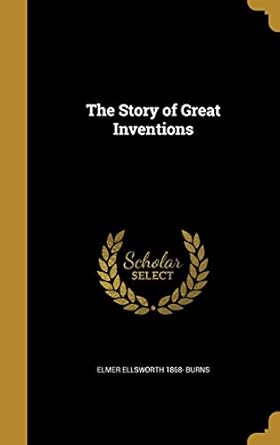 the story of great inventions 1st edition elmer ellsworth 1868 burns 1371770220, 978-1371770228