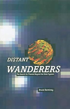 distant wanderers the search for planets beyond the solar system 1st edition bruce dorminey 0387950745,