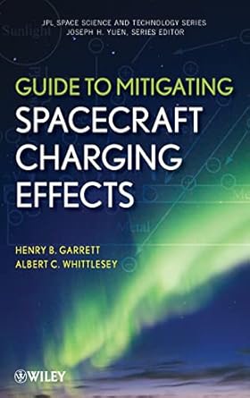 guide to mitigating spacecraft charging effects 1st edition henry b garrett ,albert c whittlesey 1118186451,