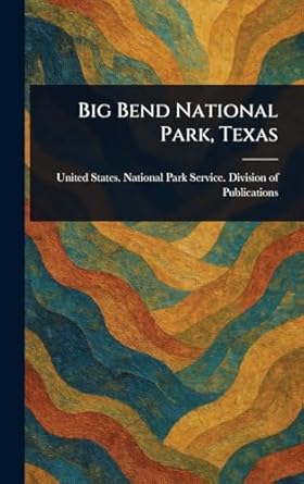 big bend national park texas 1st edition united states national publications 102326661x, 978-1023266611