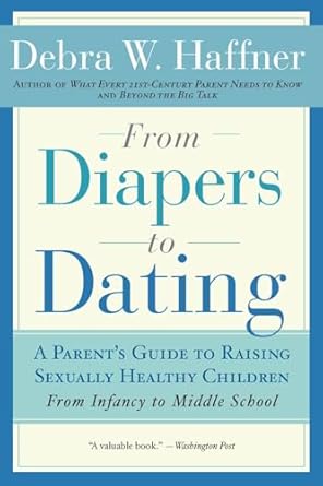 from diapers to dating a parents guide to raising sexually healthy children from infancy to middle school 1st