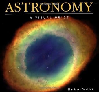 astronomy a visual guide 1st edition mark garlick phd 155297958x, 978-1552979587