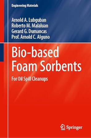 bio based foam sorbents for oil spill cleanups 1st edition arnold a lubguban ,roberto m malaluan ,gerard g