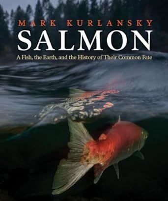 salmon a fish the earth and the history of their common fate 1st edition mark kurlansky 1938340868,