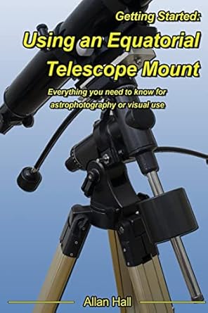 getting started using an equatorial telescope mount everything you need to know for astrophotography or