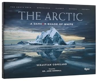 the arctic a darker shade of white 1st edition sebastian copeland ,dr jane goodall 084783168x, 978-0847831685