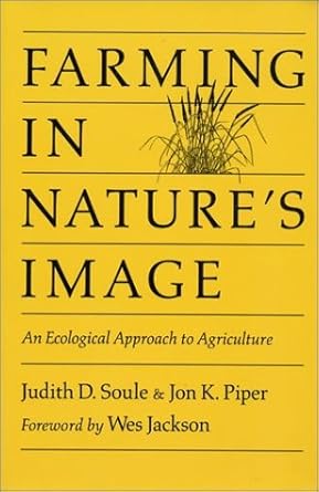 farming in natures image an ecological approach to agriculture 1st edition judy soule ,jon piper ,wes jackson