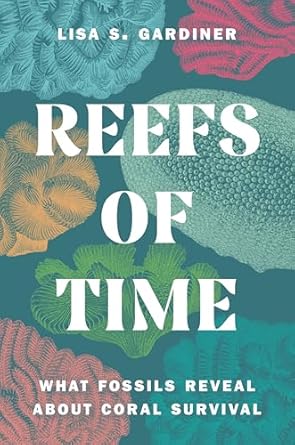 reefs of time what fossils reveal about coral survival 1st edition lisa s gardiner 0691247331, 978-0691247335