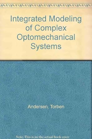 integrated modeling of complex optomechanical systems 1st edition torben andersen 081948993x, 978-0819489937