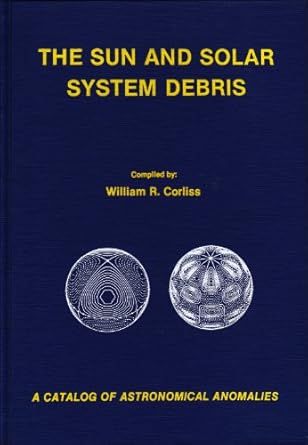 the sun and solar system debris a catalog of astronomical anomalies 1st edition william r corliss 0915554208,