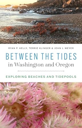 between the tides in washington and oregon exploring beaches and tidepools 1st edition ryan p kelly ,terrie