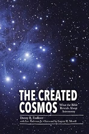 the created cosmos what the bible reveals about astronomy 1st edition dr danny faulkner 0890519730,
