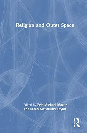 religion and outer space 1st edition eric michael mazur ,sarah mcfarland taylor 0367542242, 978-0367542245