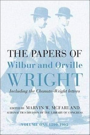 the papers of wilbur and orville wright including the chanute wright papers 1st edition marvin mcfarland