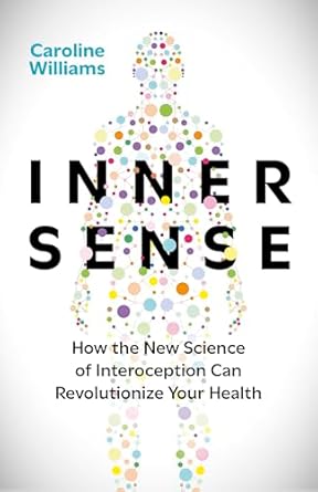 inner sense how the new science of interoception can revolutionize your health 1st edition caroline williams