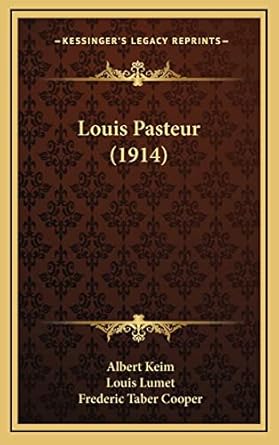 louis pasteur 1st edition albert keim ,louis lumet ,frederic taber cooper 1164308092, 978-1164308096