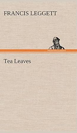 tea leaves 1st edition francis leggett 3849193888, 978-3849193881