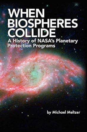when biospheres collide a history of nasas planetary protection programs 1st edition michael meltzer ,nasa