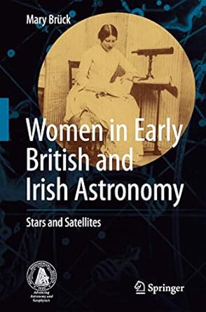 women in early british and irish astronomy stars and satellites 1st edition mary bruck 9048124727,