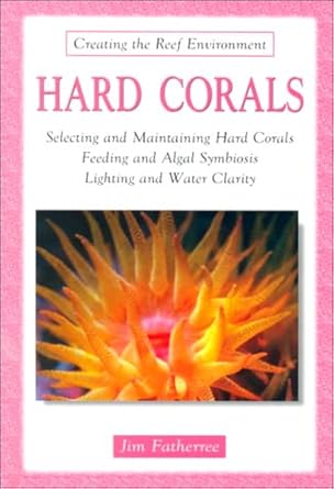 hard corals selecting and maintaining hard corals feeding and algal symbiosis lighting and water clarity 1st