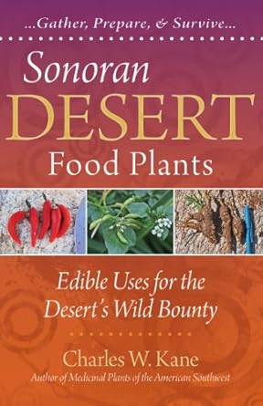 sonoran desert food plants edible uses for the deserts wild bounty 1st edition charles w kane 0977133362,