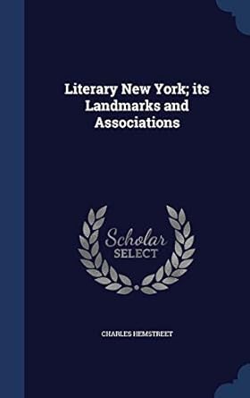 literary new york its landmarks and associations 1st edition charles hemstreet 1340217422, 978-1340217426