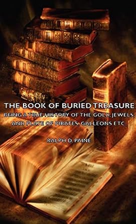 the book of buried treasure being a true history of the gold jewels and plate of pirates galleons etc 1st