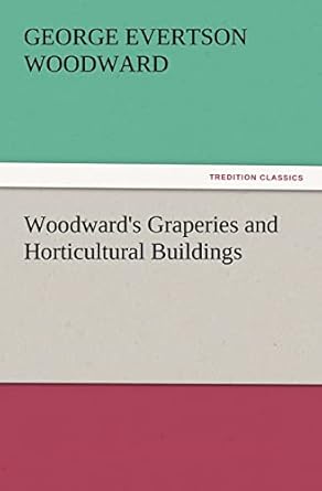woodwards graperies and horticultural buildings 1st edition george e woodward 3847215337, 978-3847215332