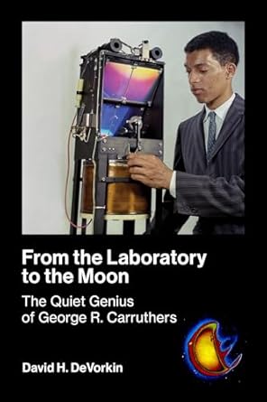 from the laboratory to the moon the quiet genius of george r carruthers 1st edition david h devorkin