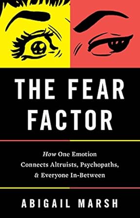 the fear factor how one emotion connects altruists psychopaths and everyone in between 1st edition abigail