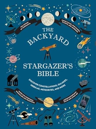 the backyard stargazers bible discover constellations galaxies nebulae meteorites and more 1st edition ian