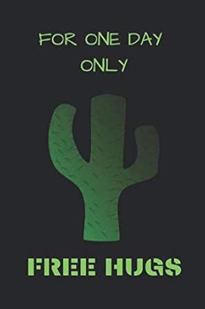 for one day only free hugs funny notebook for all your writing needs with a cool cactus theme 1st edition