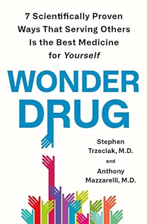 wonder drug 7 scientifically proven ways that serving others is the best medicine for yourself 1st edition
