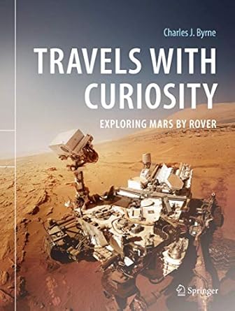 travels with curiosity exploring mars by rover 1st edition charles j byrne 3030538044, 978-3030538040