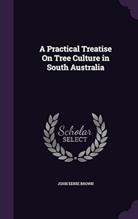 a practical treatise on tree culture in south australia 1st edition john ednie brown 1357652275,