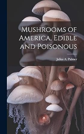 mushrooms of america edible and poisonous 1st edition julius a 1840 1899 palmer 1020939427, 978-1020939426