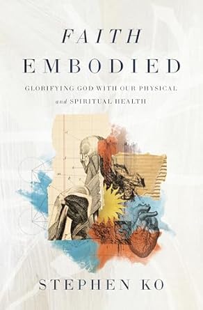 faith embodied glorifying god with our physical and spiritual health 1st edition stephen ko 0310151694,