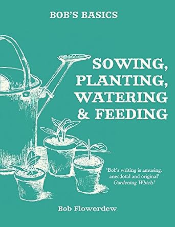 bobs basics sowing planting watering 1st edition bob flowerdew 0857834738, 978-0857834737