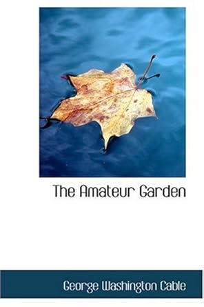 the amateur garden 1st edition george washington cable 0554395592, 978-0554395593