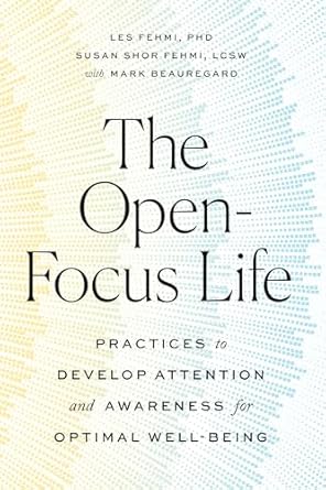 the open focus life practices to develop attention and awareness for optimal well being 1st edition les fehmi