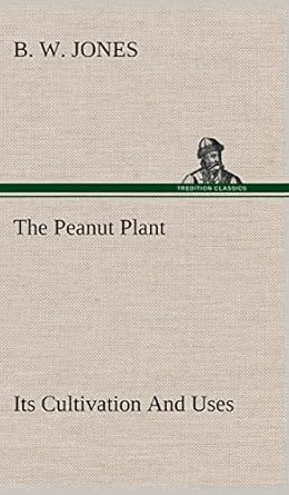 the peanut plant its cultivation and uses 1st edition b w jones 3849515532, 978-3849515539