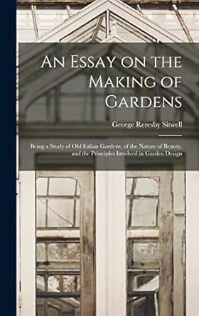 an essay on the making of gardens being a study of old italian gardens of the nature of beauty and the