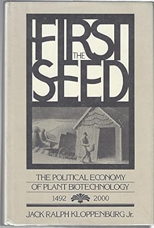 first the seed the political economy of plant biotechnology 1492 2000 1st edition jack ralph kloppenburg jr