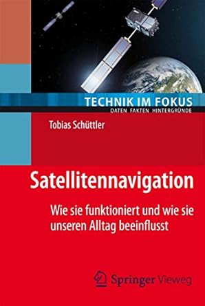 satellitennavigation wie sie funktioniert und wie sie unseren alltag beeinflusst 1st edition tobias schuttler