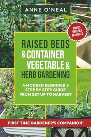 raised beds and container vegetable and herb gardening a modern beginners step by step guide from set up to