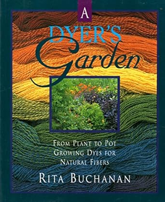 a dyers garden from plant to pot growing dyes for natural fibers 1st edition rita buchanan 1883010071,